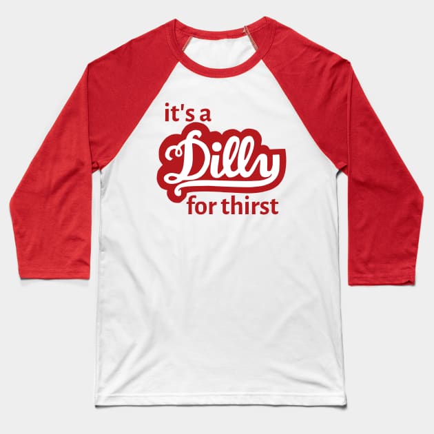 It's a Dilly for Thirst Baseball T-Shirt by flimflamsam